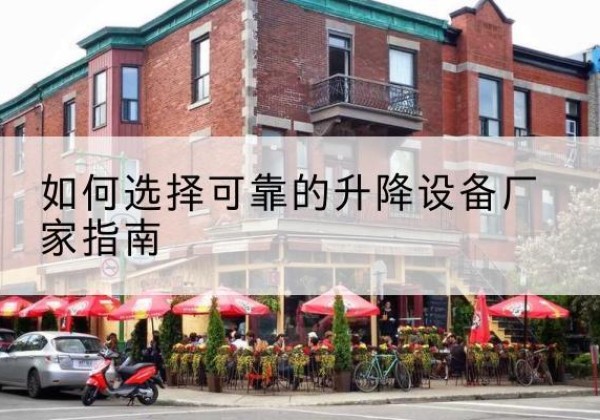 射阳电动升降机厂家-如何选择可靠的升降设备厂家指南